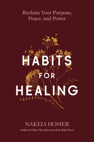 Habits for Healing (Reclaim Your Purpose, Peace, and Power) by Nakeia Homer, 9780593727782