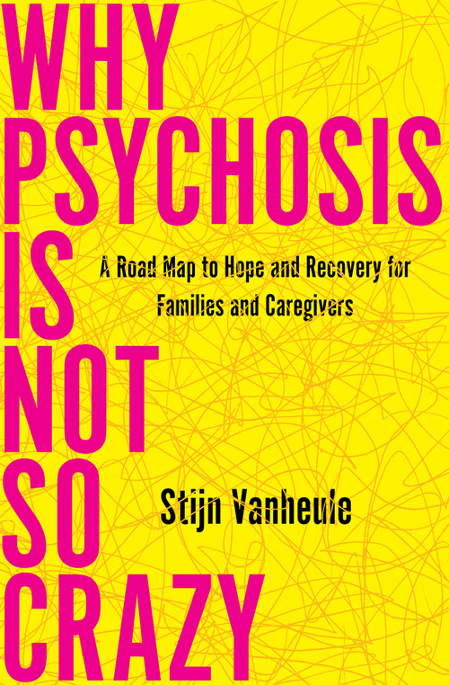 Why Psychosis Is Not So Crazy (A Road Map to Hope and Recovery for Families and Caregivers) by Stijn Vanheule, 9781635424423