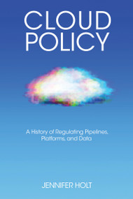 Cloud Policy (A History of Regulating Pipelines, Platforms, and Data) by Jennifer Holt, 9780262548069