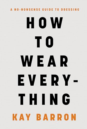 How to Wear Everything (A No-Nonsense Guide to Dressing) by Kay Barron, 9781797232621