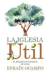 La iglesia útil (El brazo extendido de Dios) (Spanish Edition) by Efraín Ocampo, 9781400343553
