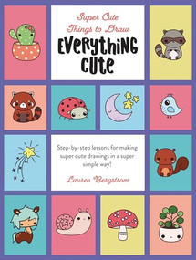 Everything Cute (Step-by-Step Lessons for Making Super Cute Drawings in a Super Simple Way) by Lauren Bergstrom, Lauren Bergstrom, 9780760391204