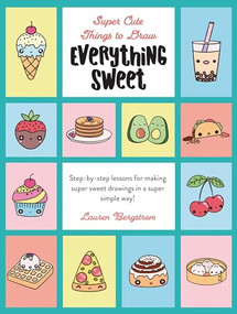 Everything Sweet (Step-by-Step Lessons for Making Super Sweet Drawings in a Super Simple Way) by Lauren Bergstrom, Lauren Bergstrom, 9780760391211