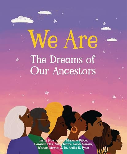 We Are the Dreams of Our Ancestors by Imani Brown-Ajayi, Mariama Dibba, Dazariah Ellis, Nalah Fearce, Nandi Mawusi, Wisdom Mawusi, Dr. Artika R. Tyner, Reyhana Ismail, 9781959223832