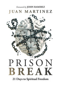 Prison Break (21 Days to Spiritual Freedom) by Juan Martinez, 9781636413877