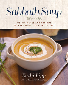 Sabbath Soup (Weekly Menus and Rhythms to Make Space for a Day of Rest) by Kathi Lipp, 9780736988629