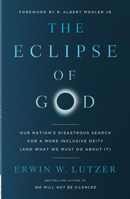 The Eclipse of God (Our Nation's Disastrous Search for a More Inclusive Deity (and What We Must Do About It)) by Erwin W. Lutzer, R. Albert Mohler Jr., 9780736989664