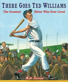 There Goes Ted Williams (The Greatest Hitter Who Ever Lived) by Matt Tavares, Matt Tavares, 9780763665579