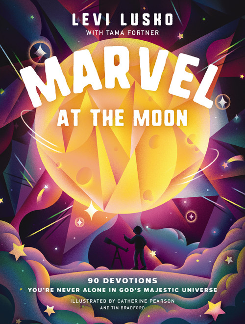 Marvel at the Moon (90 Devotions: You're Never Alone in God's Majestic Universe) by Levi Lusko, Tama Fortner, Catherine Pearson, Tim Bradford, 9781400242672