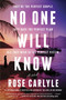 No One Will Know (A Novel) by Rose Carlyle, 9780063411159