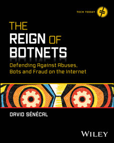 The Reign of Botnets (Defending Against Abuses, Bots and Fraud on the Internet) by David Senecal, 9781394262410