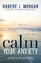 Calm Your Anxiety (Winning the Fight Against Worry) by Robert J. Morgan, 9781400334308