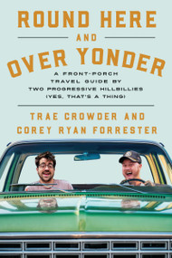 Round Here and Over Yonder (A Front Porch Travel Guide by Two Progressive Hillbillies (Yes, that's a thing.)) by Trae Crowder, Corey Ryan Forrester, 9781404117549