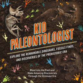 Kid Paleontologist (Explore the Remarkable Dinosaurs, Fossils Finds, and Discoveries of the Prehistoric Era) by Julius Csotonyi, Thomas Nelson, 9781646433476