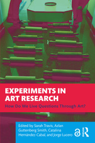 Experiments in Art Research (How Do We Live Questions Through Art?) by Sarah Travis, Azlan Guttenberg Smith, Catalina Hernández-Cabal, Jorge Lucero, 9781032554938