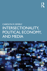Intersectionality, Political Economy, and Media by Carolyn M. Byerly, 9781032516905