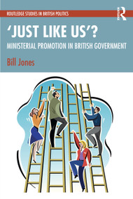 ‘Just Like Us'?: The Politics of Ministerial Promotion in UK Government by Bill Jones, 9781032520759