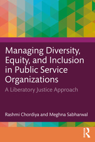 Managing Diversity, Equity, and Inclusion in Public Service Organizations (A Liberatory Justice Approach) by Rashmi Chordiya, Meghna Sabharwal, 9781032670645