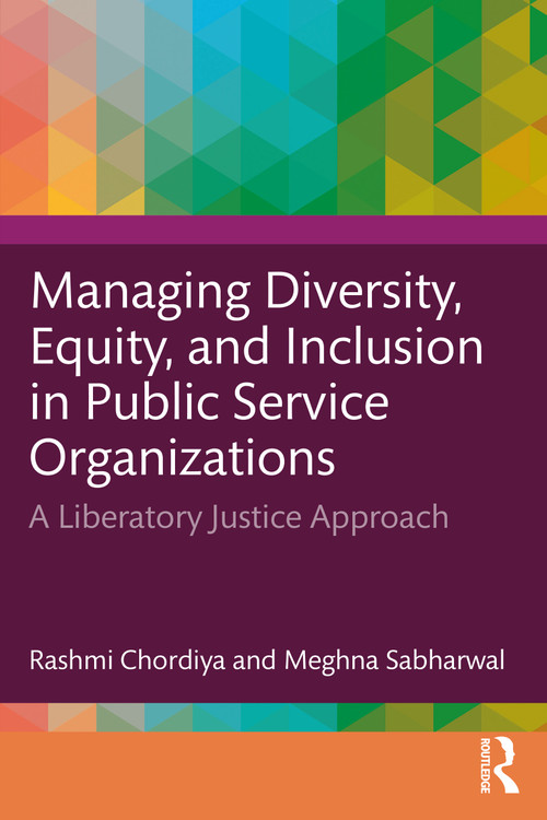 Managing Diversity, Equity, and Inclusion in Public Service Organizations (A Liberatory Justice Approach) by Rashmi Chordiya, Meghna Sabharwal, 9781032670645