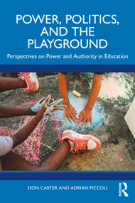 Power, Politics, and the Playground (Perspectives on Power and Authority in Education) by Don Carter, Adrian Piccoli, 9781032320281