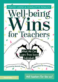 Well-being Wins for Teachers (What We Can Learn from Iconic Individuals) by Tracey Leese, Charlotte Rowley, 9781032529110