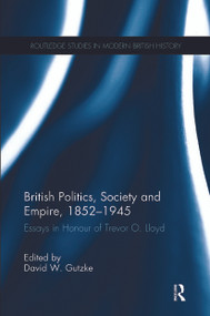 British Politics, Society and Empire, 1852-1945 (Essays in Honour of Trevor O. Lloyd) by David W. Gutzke, 9780367275334