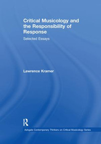 Critical Musicology and the Responsibility of Response (Selected Essays) by Lawrence Kramer, 9781138378438