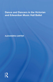 Dance and Dancers in the Victorian and Edwardian Music Hall Ballet by Alexandra Carter, 9781138618688