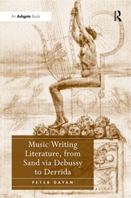 Music Writing Literature, from Sand via Debussy to Derrida by Peter Dayan, 9781138262874
