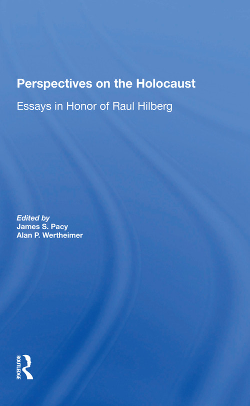 Perspectives On The Holocaust (Essays In Honor Of Raul Hilberg) by James S Pacy, Alan Wertheimer, 9780367298227