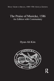 The Praise of Musicke, 1586 (An Edition with Commentary) by Hyun-Ah Kim, 9780367881610