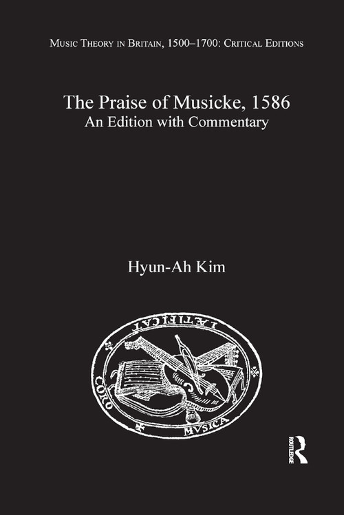 The Praise of Musicke, 1586 (An Edition with Commentary) by Hyun-Ah Kim, 9780367881610