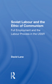 Soviet Labour And The Ethic Of Communism (Full Employment And The Labour Process In The Ussr) by David Lane, 9780367303693