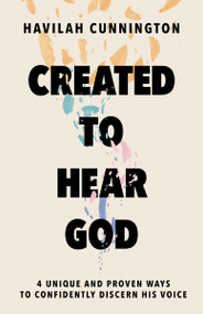 Created to Hear God (4 Unique and Proven Ways to Confidently Discern His Voice) by Havilah Cunnington, 9781400238620
