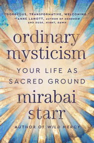 Ordinary Mysticism (Your Life as Sacred Ground) by Mirabai Starr, 9780063317192
