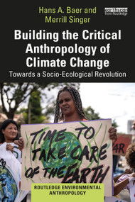 Building the Critical Anthropology of Climate Change (Towards a Socio-Ecological Revolution) by Hans A. Baer, Merrill Singer, 9781032745763