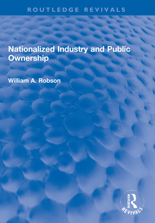 Nationalized Industry and Public Ownership by William Robson, 9781032202983