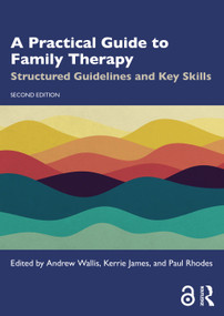 A Practical Guide to Family Therapy (Structured Guidelines and Key Skills) by Andrew Wallis, Kerrie James, Paul Rhodes, 9781032789835