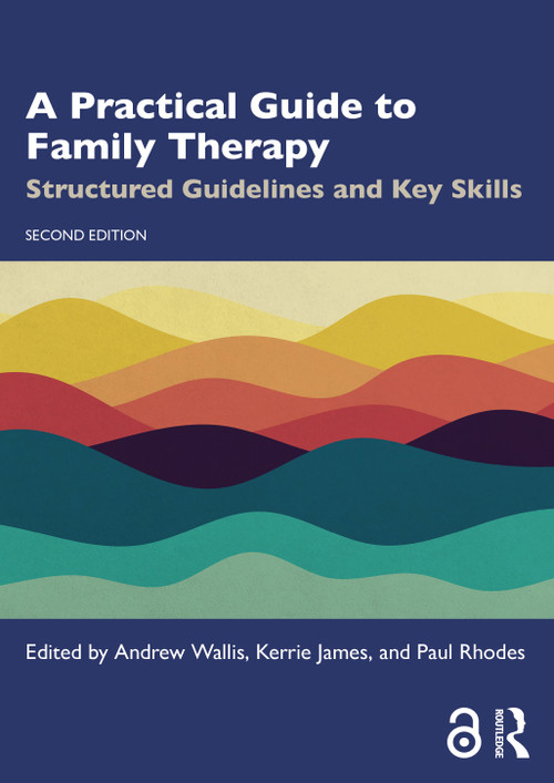 A Practical Guide to Family Therapy (Structured Guidelines and Key Skills) by Andrew Wallis, Kerrie James, Paul Rhodes, 9781032789835