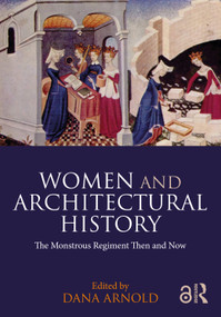 Women and Architectural History (The Monstrous Regiment Then and Now) by Dana Arnold, 9781032124582