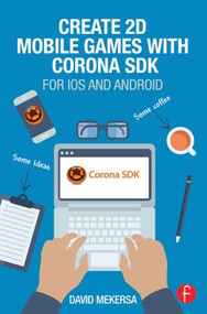 Create 2D Mobile Games with Corona SDK (For iOS and Android) by David Mekersa, 9781138014091