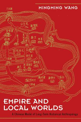 Empire and Local Worlds (A Chinese Model for Long-Term Historical Anthropology) by Mingming Wang, 9781598744057
