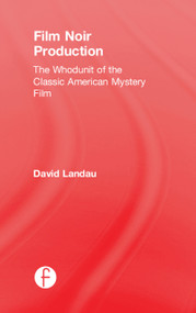 Film Noir Production (The Whodunit of the Classic American Mystery Film) by David Landau, 9781138201484