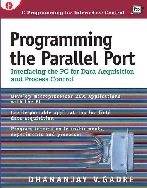 Programming the Parallel Port (Interfacing the PC for Data Acquisition and Process Control) by Dhananjay Gadre, 9780879305130