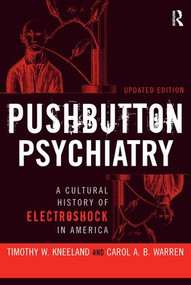Pushbutton Psychiatry (A Cultural History of Electric Shock Therapy in America, Updated Paperback Edition) by Timothy W Kneeland, Carol A.B. Warren, 9781598743630