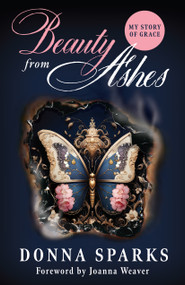 Beauty from Ashes (Revised) (My Story of Grace) by Donna Sparks, 9781610369985