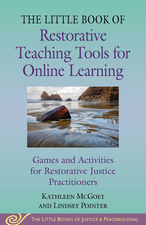 Little Book of Restorative Teaching Tools for Online Learning (Games and Activities for Restorative Justice Practitioners) by Kathleen McGoey, Lindsey Pointer, 9781680999211