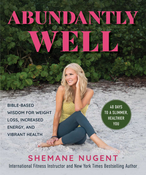 Abundantly Well (Bible-Based Wisdom for Weight Loss, Increased Energy, and Vibrant Health) by Shemane Nugent, 9781680999242