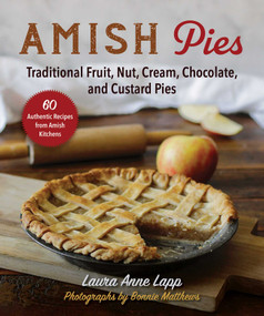 Amish Pies (Traditional Fruit, Nut, Cream, Chocolate, and Custard Pies) by Laura Anne Lapp, Bonnie Matthews, 9781680999273