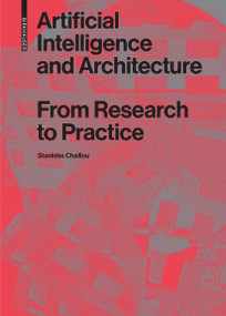 Artificial Intelligence and Architecture (From Research to Practice) by Stanislas Chaillou, 9783035624007